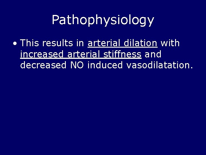 Pathophysiology • This results in arterial dilation with increased arterial stiffness and decreased NO
