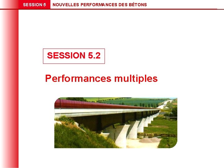 SESSION 5 NOUVELLES PERFORMANCES DES BÉTONS SESSION 5. 2 Performances multiples 