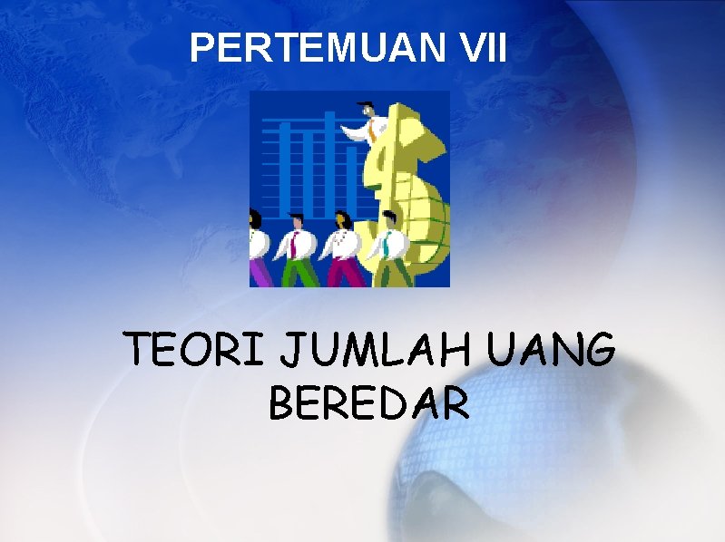 PERTEMUAN VII TEORI JUMLAH UANG BEREDAR 