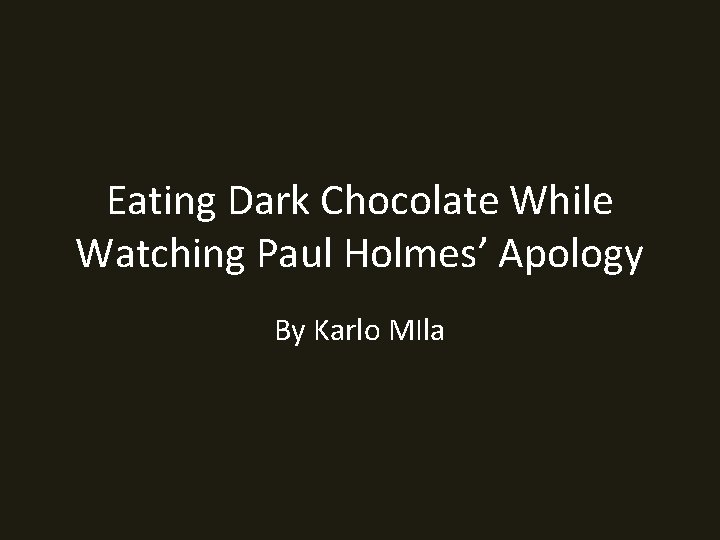 Eating Dark Chocolate While Watching Paul Holmes’ Apology By Karlo MIla 