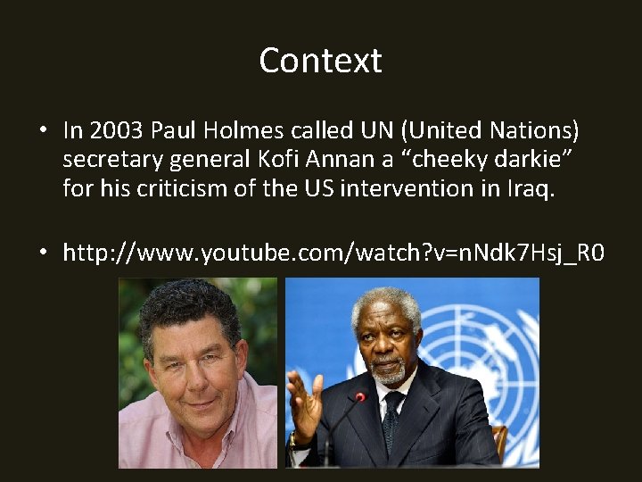 Context • In 2003 Paul Holmes called UN (United Nations) secretary general Kofi Annan