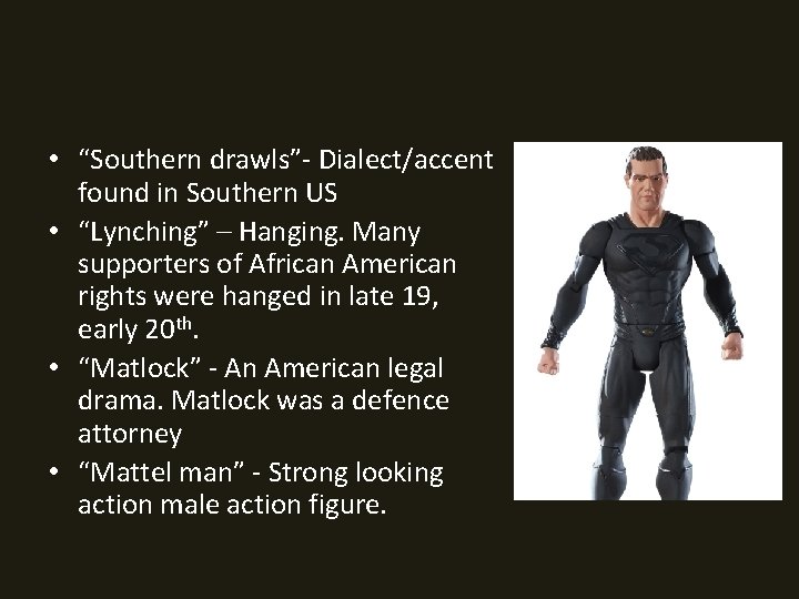  • “Southern drawls”- Dialect/accent found in Southern US • “Lynching” – Hanging. Many