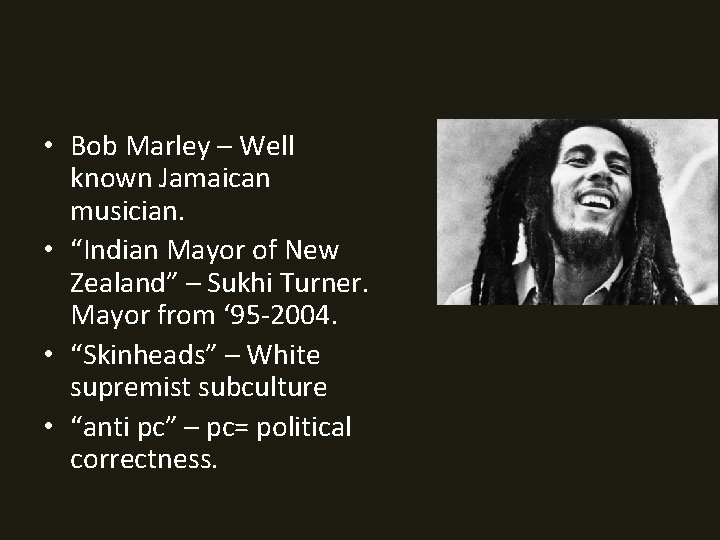 • Bob Marley – Well known Jamaican musician. • “Indian Mayor of New