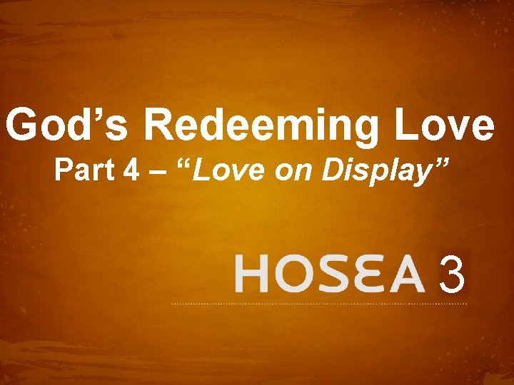 God’s Redeeming Love Part 4 – “Love on Display” 3 