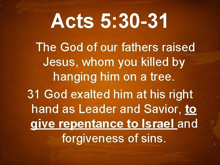 Acts 5: 30 -31 The God of our fathers raised Jesus, whom you killed