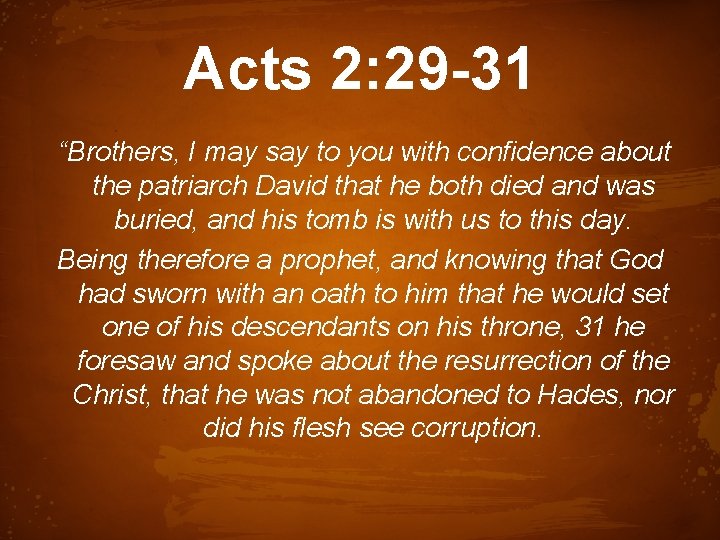 Acts 2: 29 -31 “Brothers, I may say to you with confidence about the