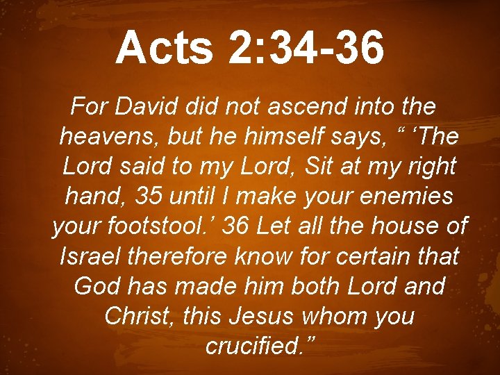 Acts 2: 34 -36 For David did not ascend into the heavens, but he