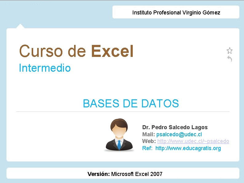 Instituto Profesional Virginio Gómez Curso de Excel Intermedio BASES DE DATOS Dr. Pedro Salcedo