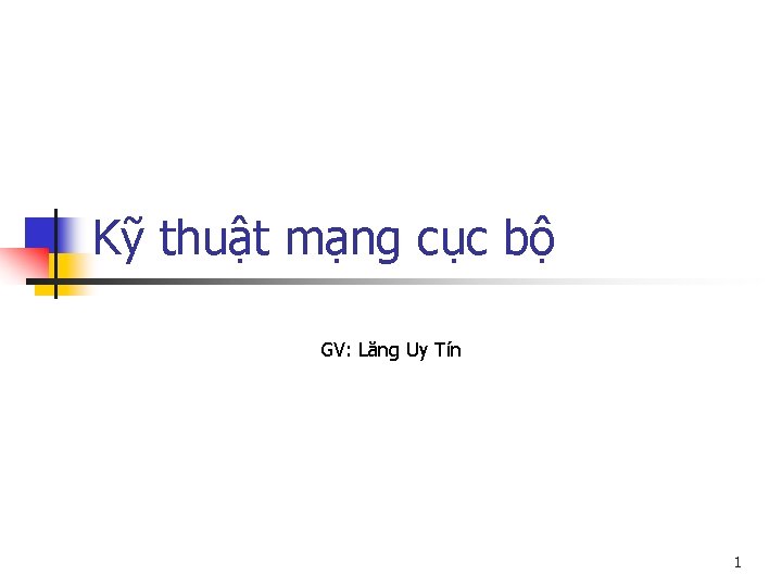 Kỹ thuật mạng cục bộ GV: Lăng Uy Tín 1 