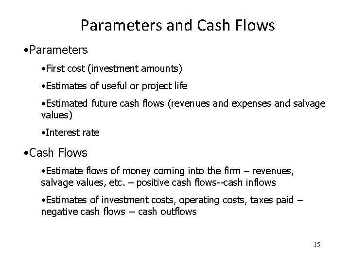 Parameters and Cash Flows • Parameters • First cost (investment amounts) • Estimates of