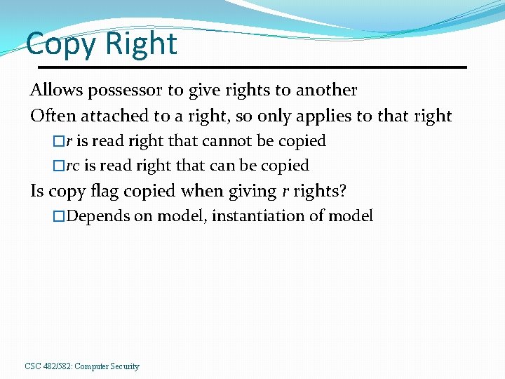 Copy Right Allows possessor to give rights to another Often attached to a right,