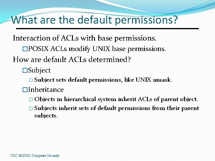 What are the default permissions? Interaction of ACLs with base permissions. �POSIX ACLs modify