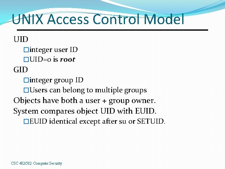 UNIX Access Control Model UID �integer user ID �UID=0 is root GID �integer group