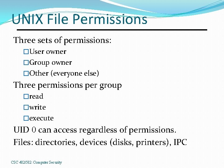 UNIX File Permissions Three sets of permissions: �User owner �Group owner �Other (everyone else)