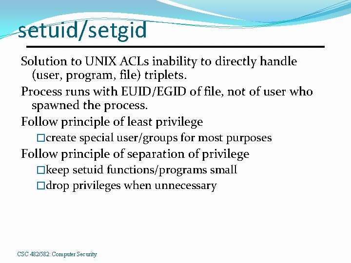 setuid/setgid Solution to UNIX ACLs inability to directly handle (user, program, file) triplets. Process