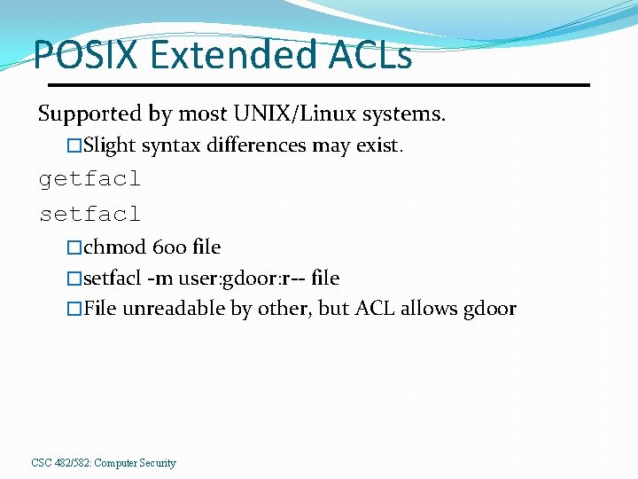 POSIX Extended ACLs Supported by most UNIX/Linux systems. �Slight syntax differences may exist. getfacl