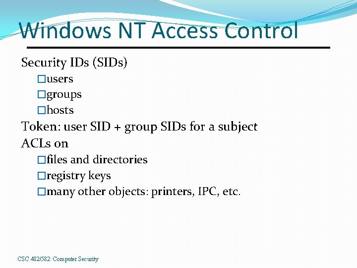 Windows NT Access Control Security IDs (SIDs) �users �groups �hosts Token: user SID +