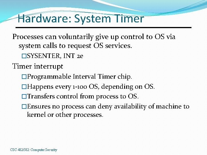Hardware: System Timer Processes can voluntarily give up control to OS via system calls