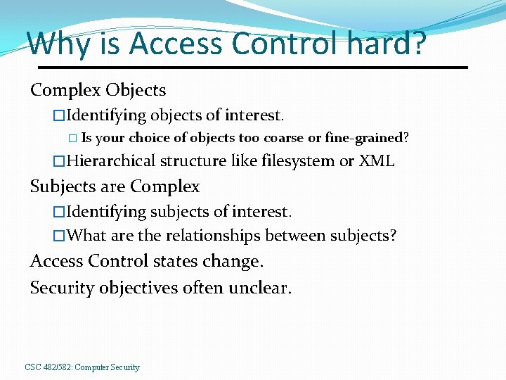 Why is Access Control hard? Complex Objects �Identifying objects of interest. � Is your
