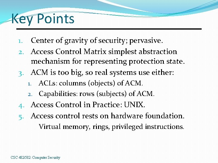 Key Points 1. Center of gravity of security; pervasive. 2. Access Control Matrix simplest