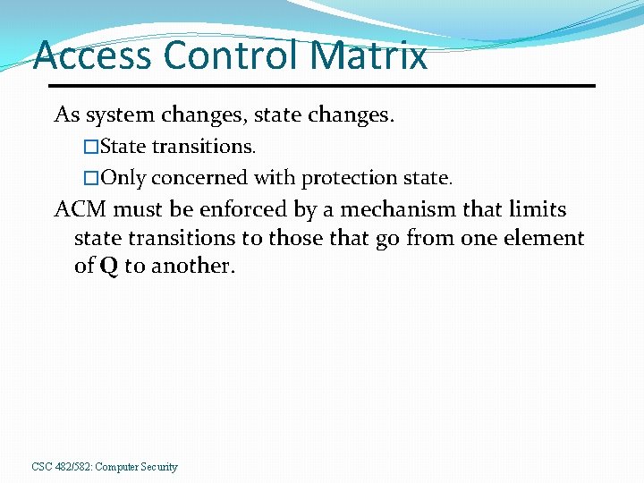 Access Control Matrix As system changes, state changes. �State transitions. �Only concerned with protection