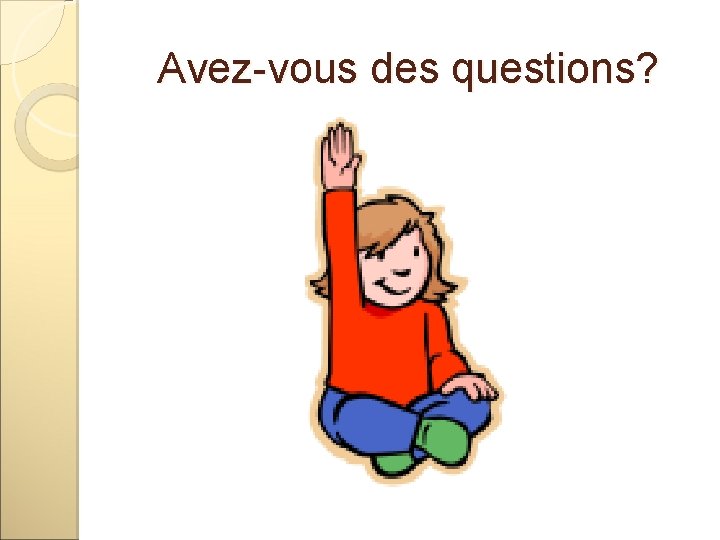 Avez-vous des questions? Avez-vous des questions?