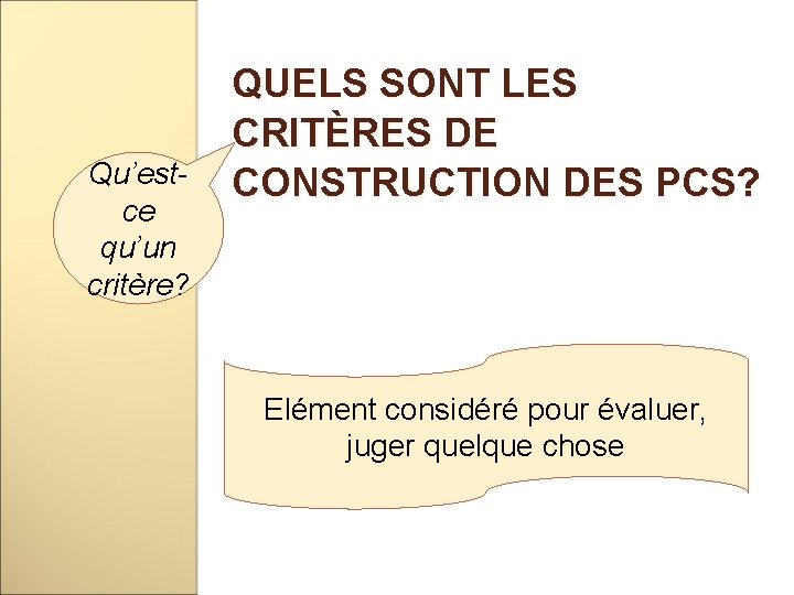 Qu’estce qu’un critère? QUELS SONT LES CRITÈRES DE CONSTRUCTION DES PCS? Elément considéré pour Qu’estce qu’un critère? QUELS SONT LES CRITÈRES DE CONSTRUCTION DES PCS? Elément considéré pour