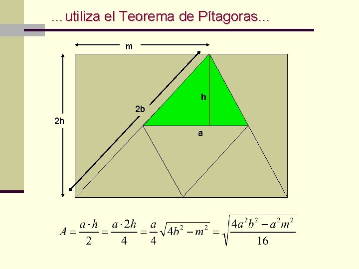 …utiliza el Teorema de Pítagoras… m h 2 b 2 h a 