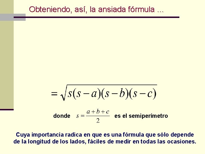 Obteniendo, así, la ansiada fórmula … donde es el semiperímetro Cuya importancia radica en