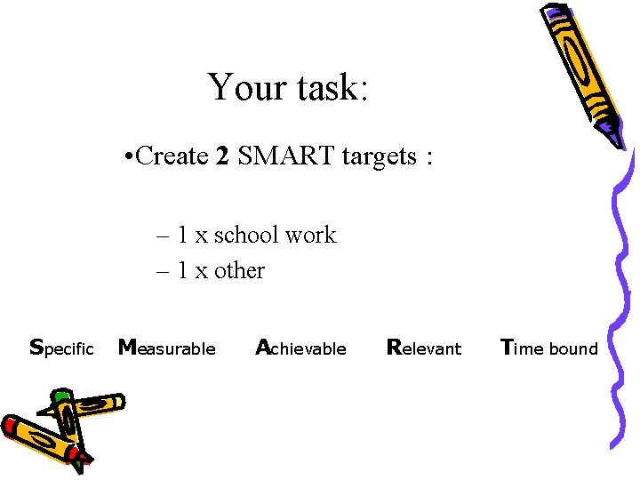 Your task: • Create 2 SMART targets : – 1 x school work –