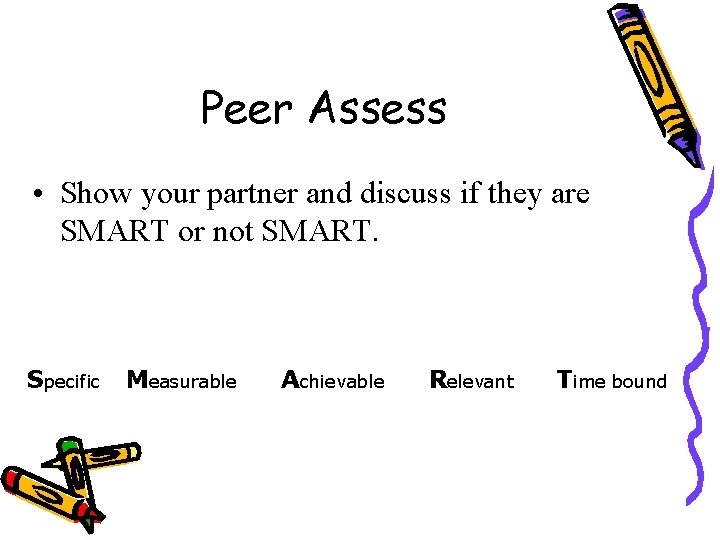 Peer Assess • Show your partner and discuss if they are SMART or not