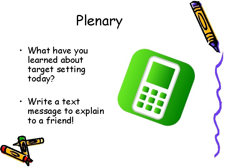 Plenary • What have you learned about target setting today? • Write a text