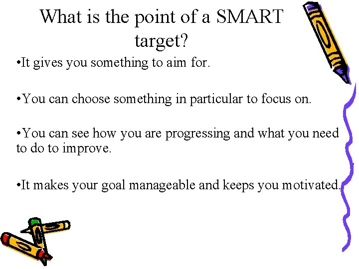 What is the point of a SMART target? • It gives you something to