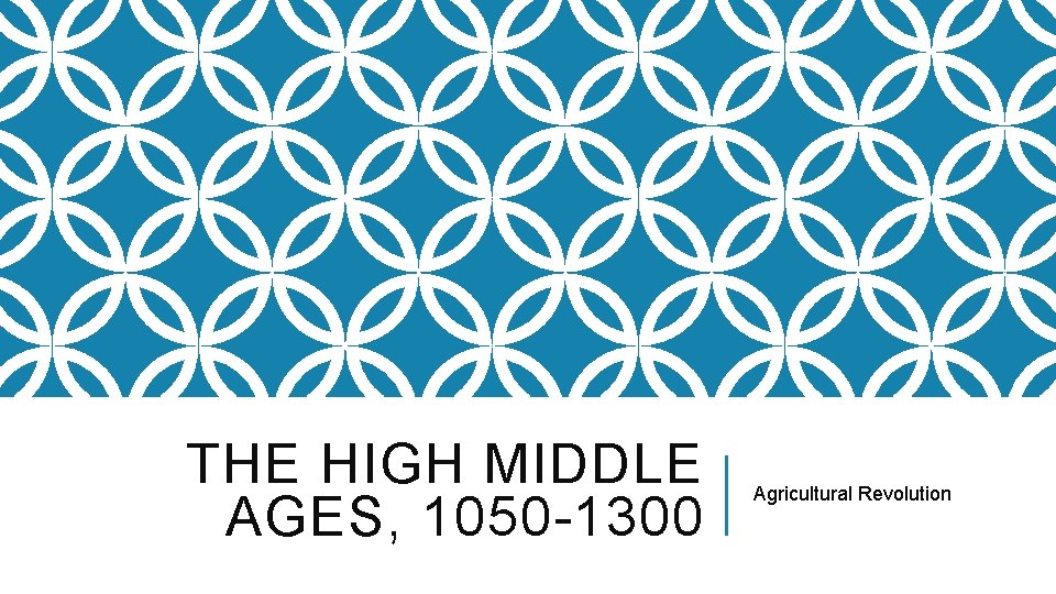 THE HIGH MIDDLE AGES, 1050 -1300 Agricultural Revolution 