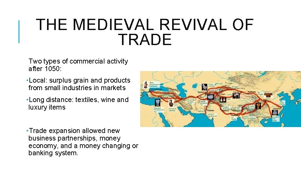 THE MEDIEVAL REVIVAL OF TRADE Two types of commercial activity after 1050: • Local: