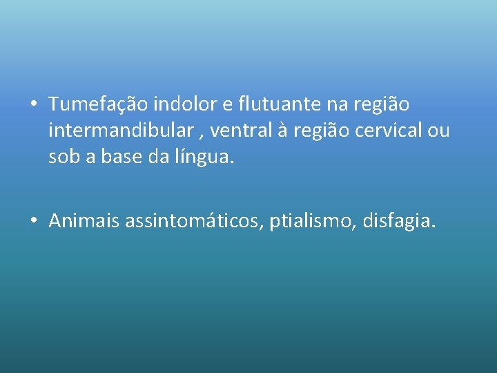  • Tumefação indolor e flutuante na região intermandibular , ventral à região cervical