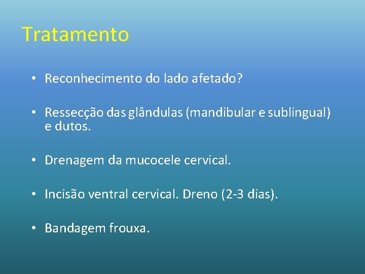 Tratamento • Reconhecimento do lado afetado? • Ressecção das glândulas (mandibular e sublingual) e