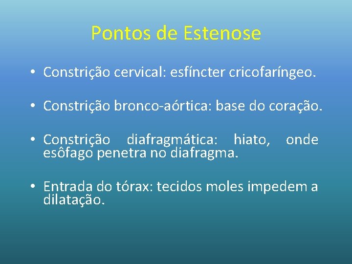 Pontos de Estenose • Constrição cervical: esfíncter cricofaríngeo. • Constrição bronco-aórtica: base do coração.