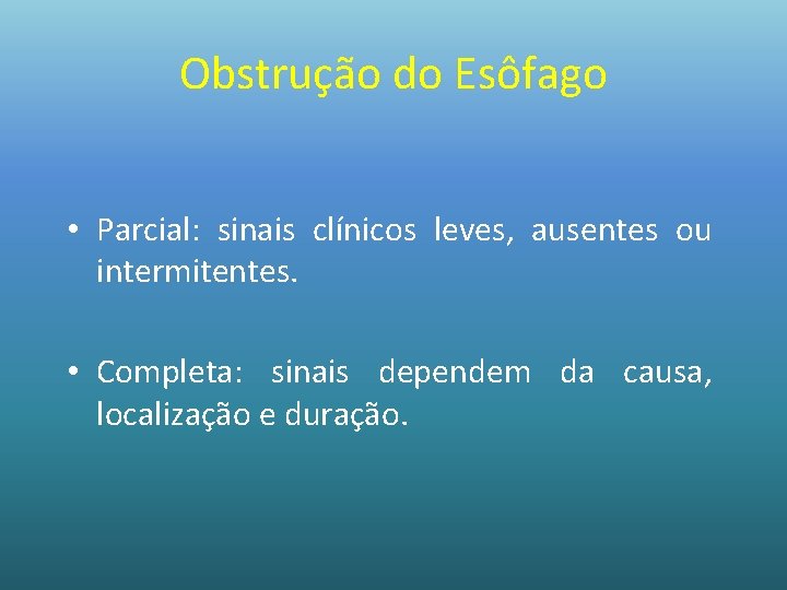 Obstrução do Esôfago • Parcial: sinais clínicos leves, ausentes ou intermitentes. • Completa: sinais