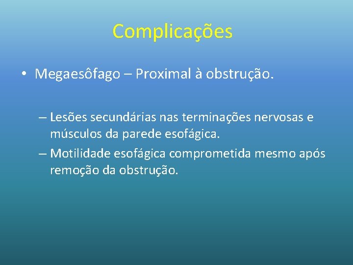 Complicações • Megaesôfago – Proximal à obstrução. – Lesões secundárias nas terminações nervosas e