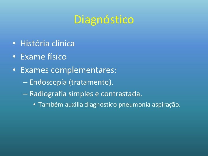 Diagnóstico • História clínica • Exame físico • Exames complementares: – Endoscopia (tratamento). –