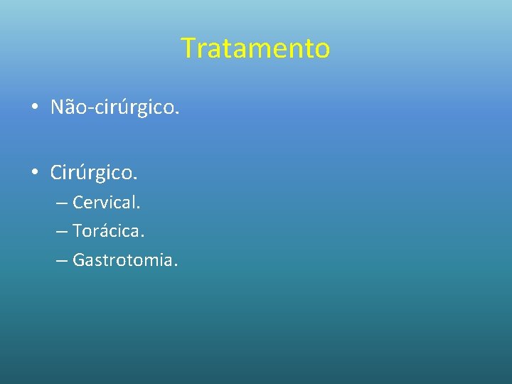 Tratamento • Não-cirúrgico. • Cirúrgico. – Cervical. – Torácica. – Gastrotomia. 