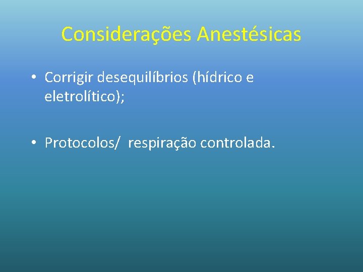 Considerações Anestésicas • Corrigir desequilíbrios (hídrico e eletrolítico); • Protocolos/ respiração controlada. 