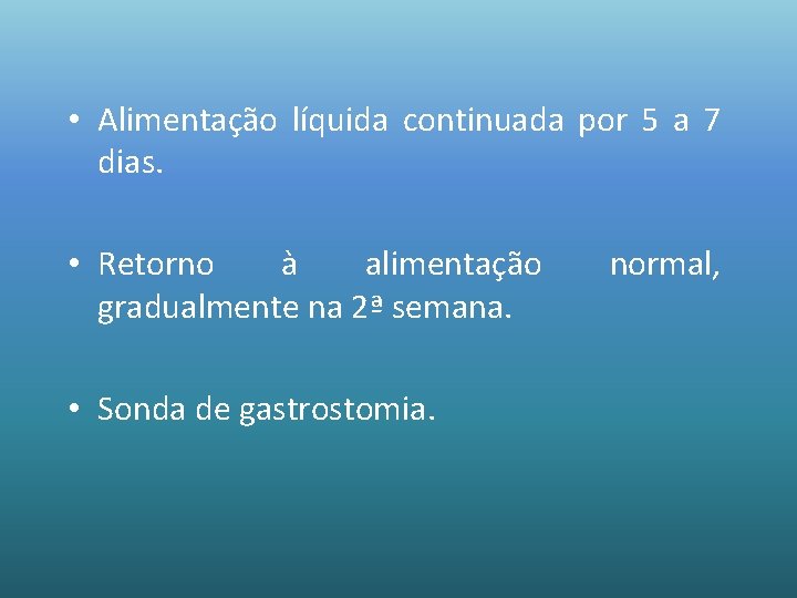  • Alimentação líquida continuada por 5 a 7 dias. • Retorno à alimentação