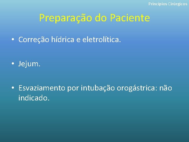 Princípios Cirúrgicos Preparação do Paciente • Correção hídrica e eletrolítica. • Jejum. • Esvaziamento