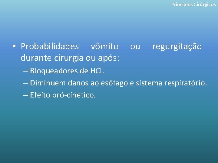 Princípios Cirúrgicos • Probabilidades vômito durante cirurgia ou após: ou regurgitação – Bloqueadores de