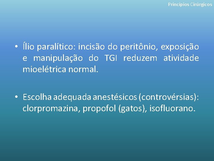 Princípios Cirúrgicos • Ílio paralítico: incisão do peritônio, exposição e manipulação do TGI reduzem