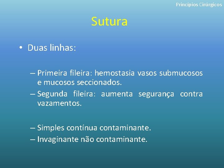 Princípios Cirúrgicos Sutura • Duas linhas: – Primeira fileira: hemostasia vasos submucosos e mucosos