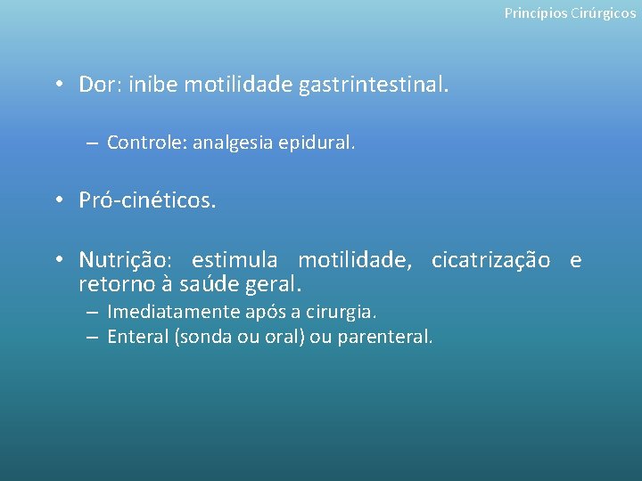 Princípios Cirúrgicos • Dor: inibe motilidade gastrintestinal. – Controle: analgesia epidural. • Pró-cinéticos. •