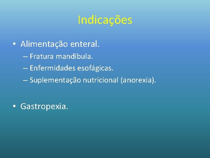 Indicações • Alimentação enteral. – Fratura mandíbula. – Enfermidades esofágicas. – Suplementação nutricional (anorexia).